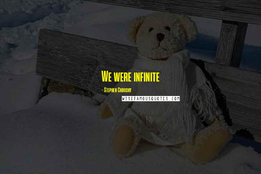 Stephen Chbosky Quotes: We were infinite