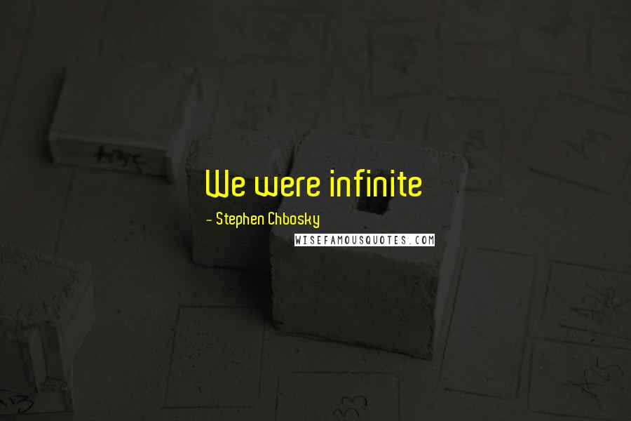 Stephen Chbosky Quotes: We were infinite