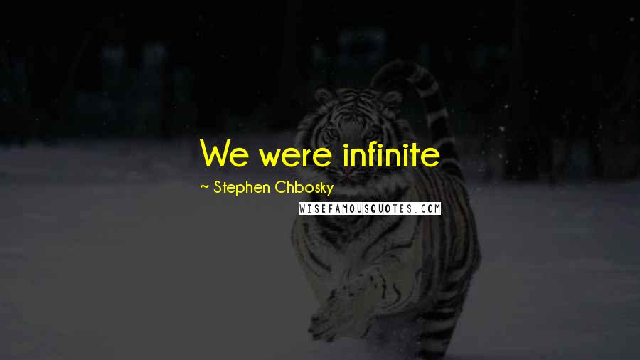 Stephen Chbosky Quotes: We were infinite