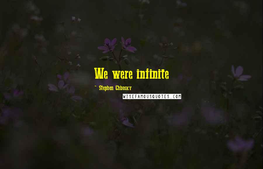 Stephen Chbosky Quotes: We were infinite