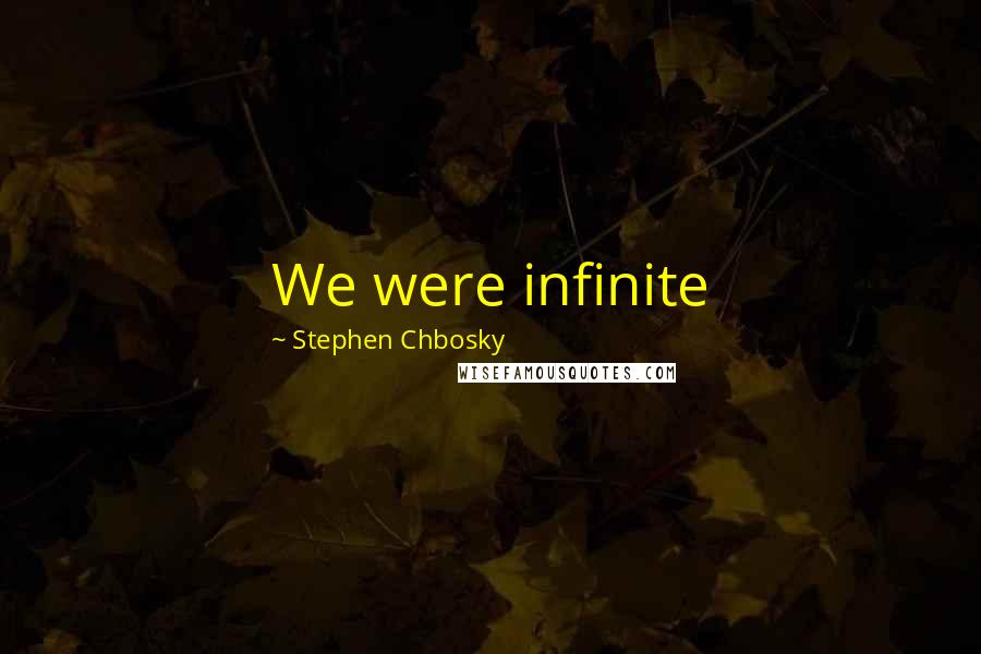Stephen Chbosky Quotes: We were infinite