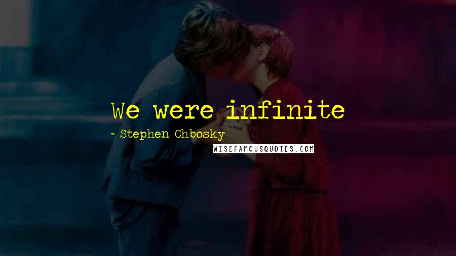 Stephen Chbosky Quotes: We were infinite