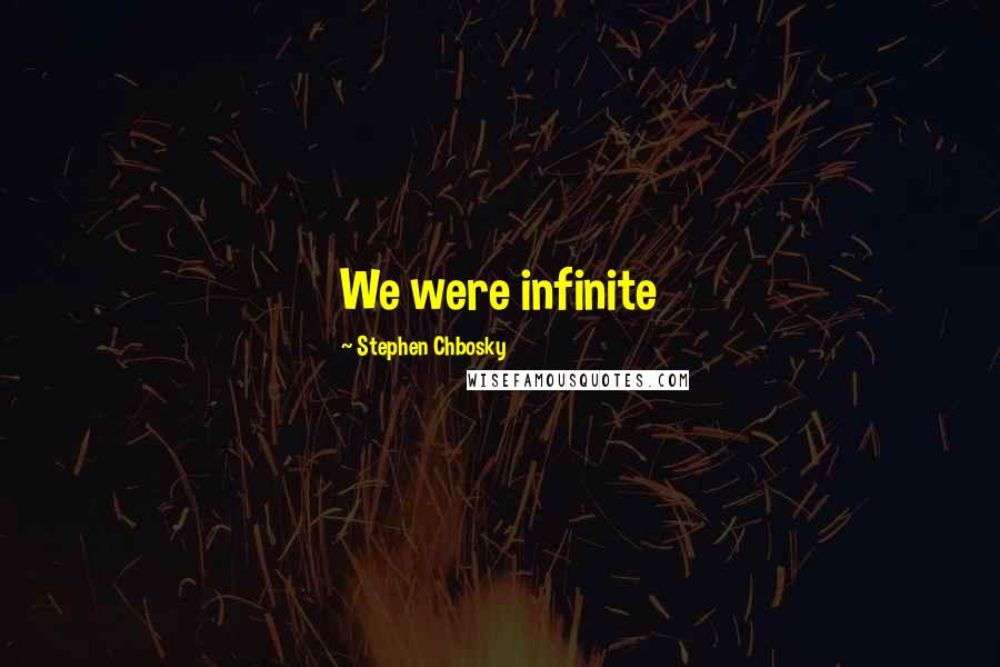 Stephen Chbosky Quotes: We were infinite