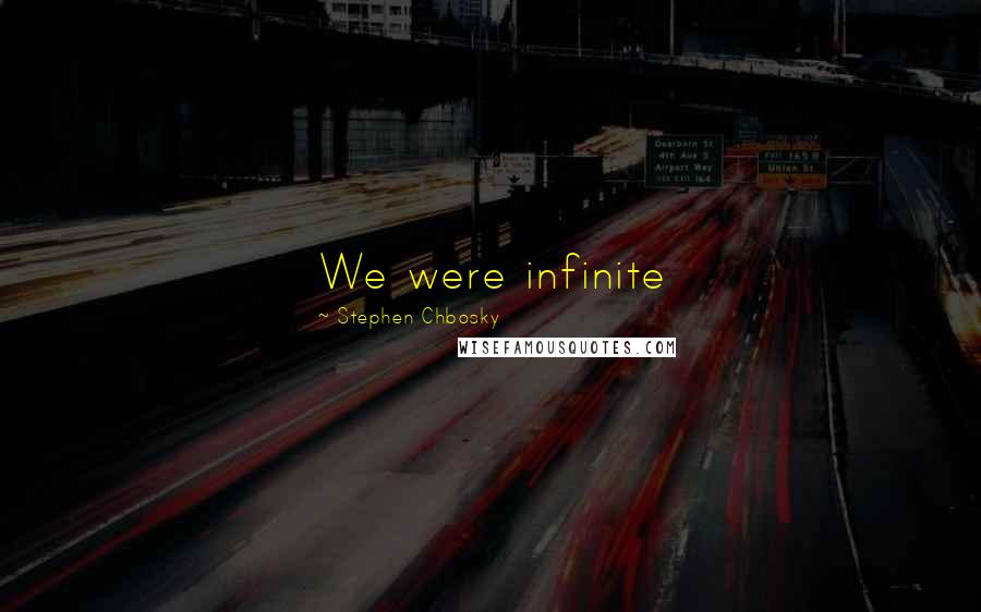 Stephen Chbosky Quotes: We were infinite