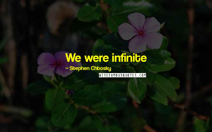 Stephen Chbosky Quotes: We were infinite