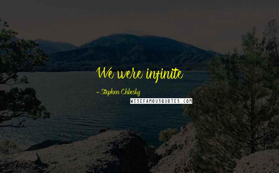 Stephen Chbosky Quotes: We were infinite