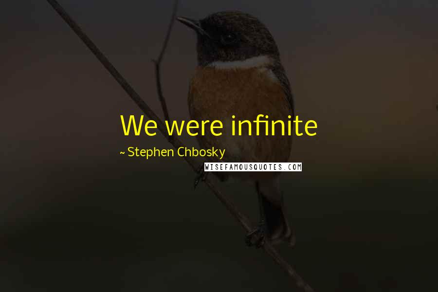 Stephen Chbosky Quotes: We were infinite