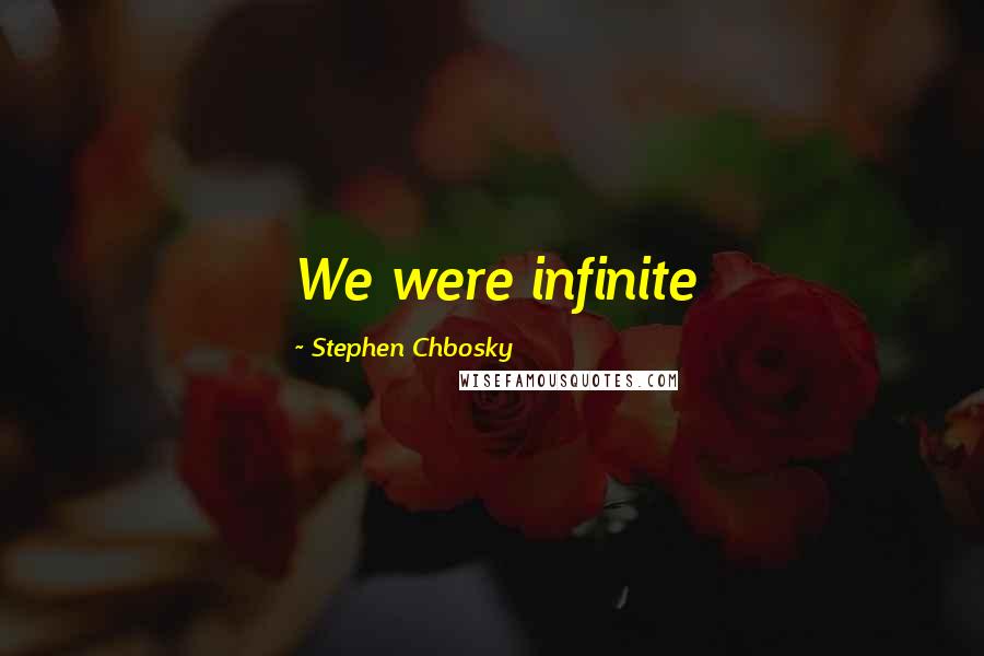 Stephen Chbosky Quotes: We were infinite