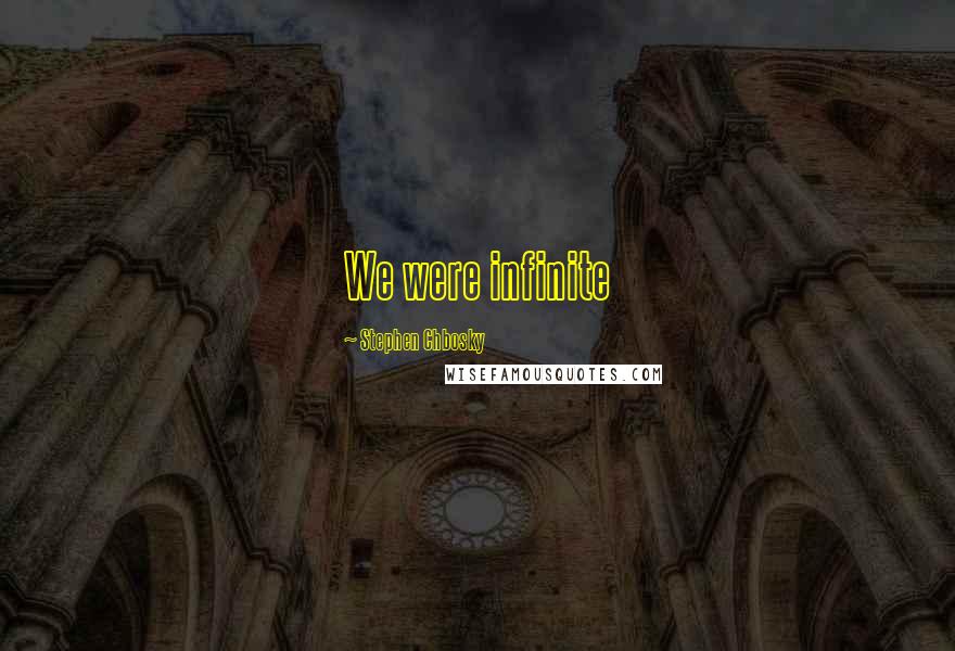 Stephen Chbosky Quotes: We were infinite