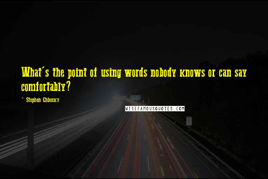 Stephen Chbosky Quotes: What's the point of using words nobody knows or can say comfortably?