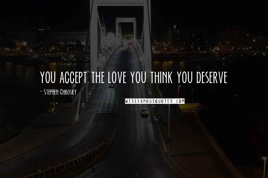 Stephen Chbosky Quotes: you accept the love you think you deserve