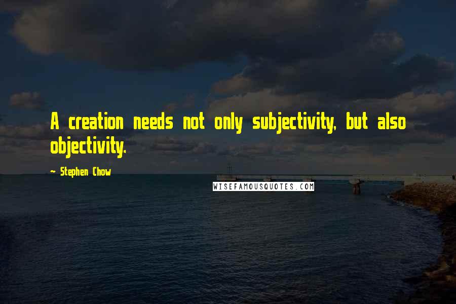 Stephen Chow Quotes: A creation needs not only subjectivity, but also objectivity.