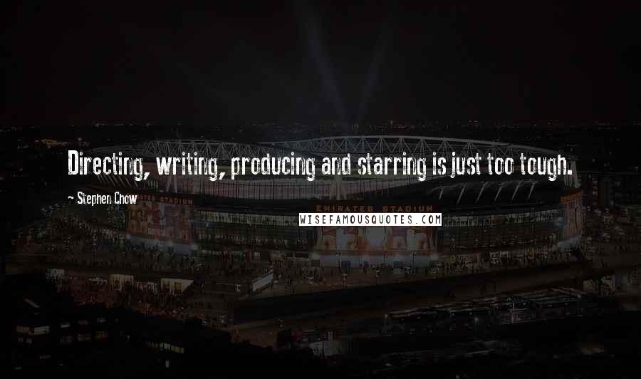 Stephen Chow Quotes: Directing, writing, producing and starring is just too tough.