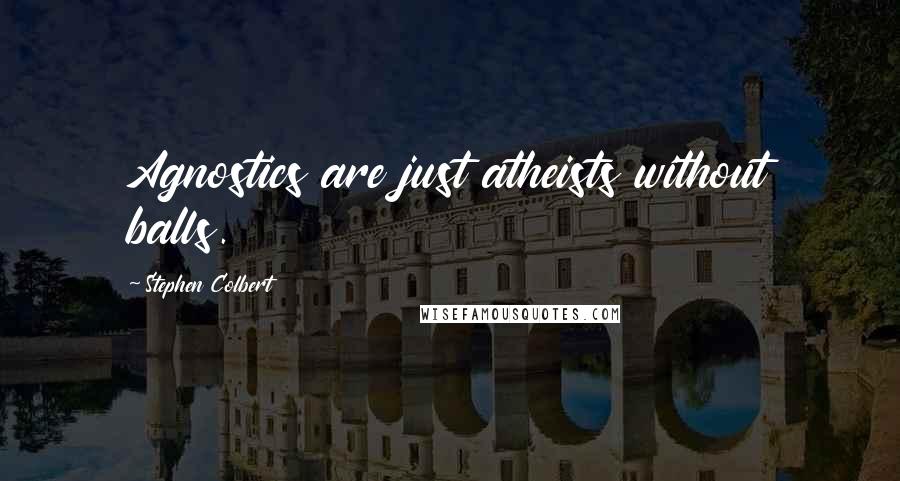 Stephen Colbert Quotes: Agnostics are just atheists without balls.
