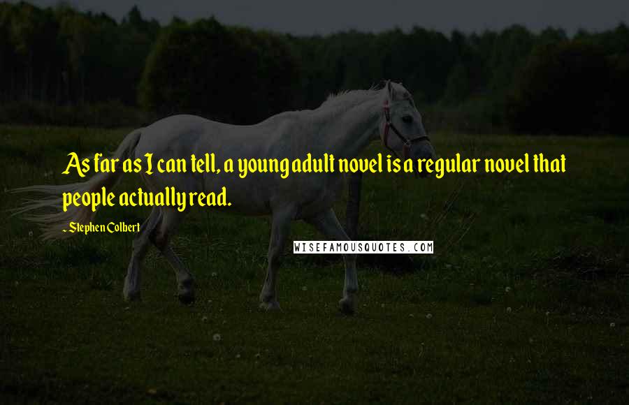 Stephen Colbert Quotes: As far as I can tell, a young adult novel is a regular novel that people actually read.