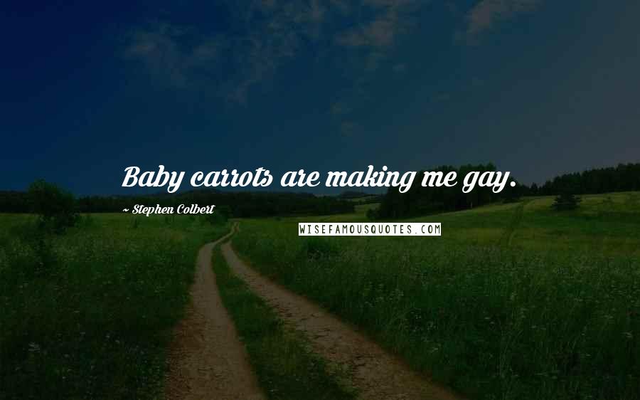 Stephen Colbert Quotes: Baby carrots are making me gay.