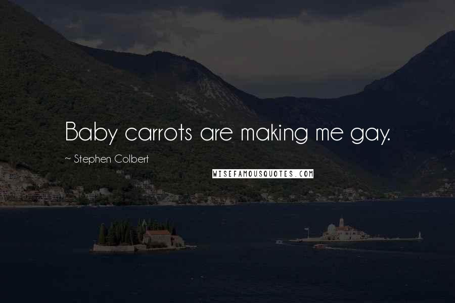 Stephen Colbert Quotes: Baby carrots are making me gay.