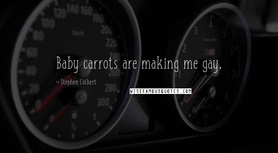 Stephen Colbert Quotes: Baby carrots are making me gay.
