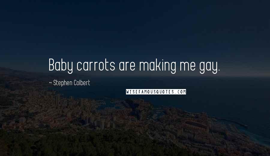 Stephen Colbert Quotes: Baby carrots are making me gay.