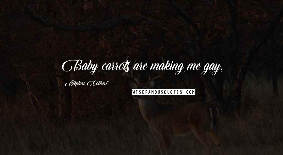 Stephen Colbert Quotes: Baby carrots are making me gay.