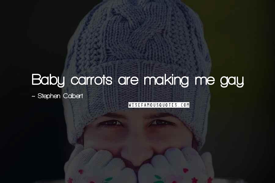 Stephen Colbert Quotes: Baby carrots are making me gay.