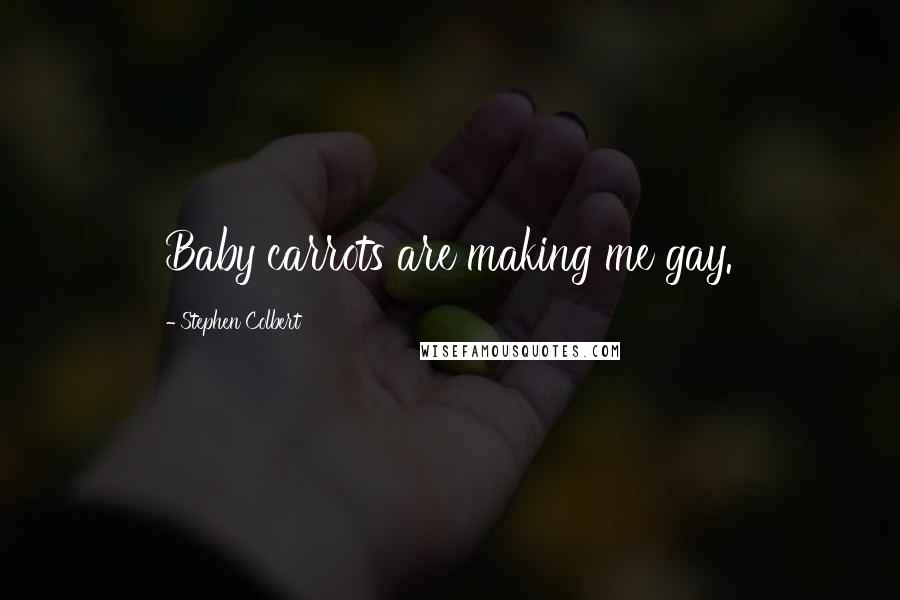 Stephen Colbert Quotes: Baby carrots are making me gay.