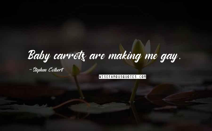 Stephen Colbert Quotes: Baby carrots are making me gay.