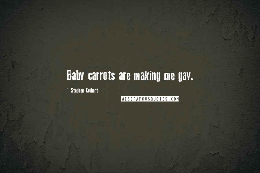 Stephen Colbert Quotes: Baby carrots are making me gay.
