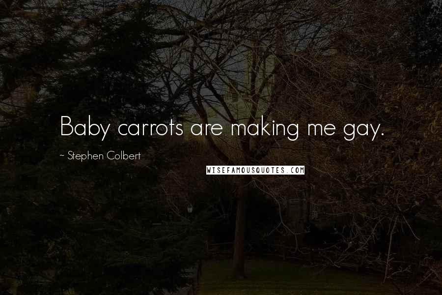 Stephen Colbert Quotes: Baby carrots are making me gay.