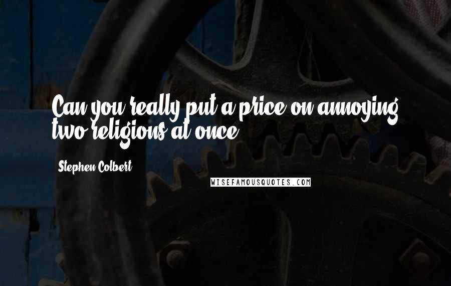 Stephen Colbert Quotes: Can you really put a price on annoying two religions at once?