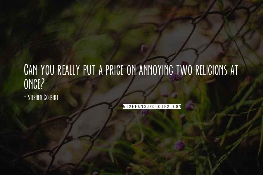 Stephen Colbert Quotes: Can you really put a price on annoying two religions at once?