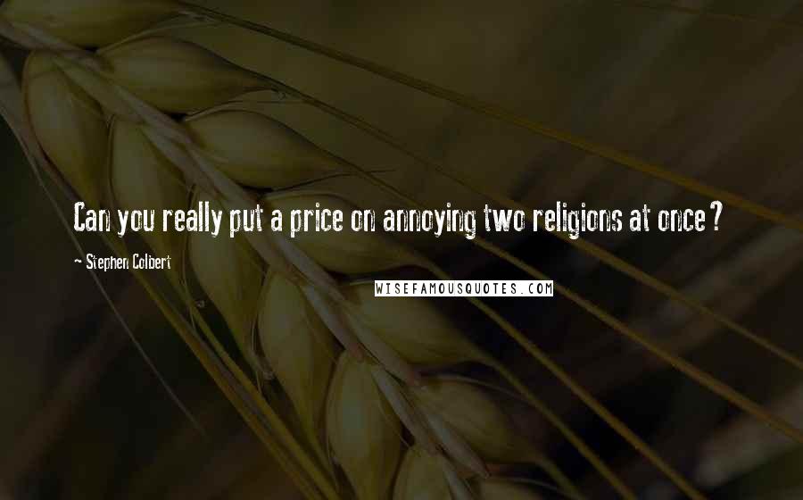 Stephen Colbert Quotes: Can you really put a price on annoying two religions at once?