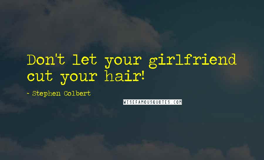 Stephen Colbert Quotes: Don't let your girlfriend cut your hair!