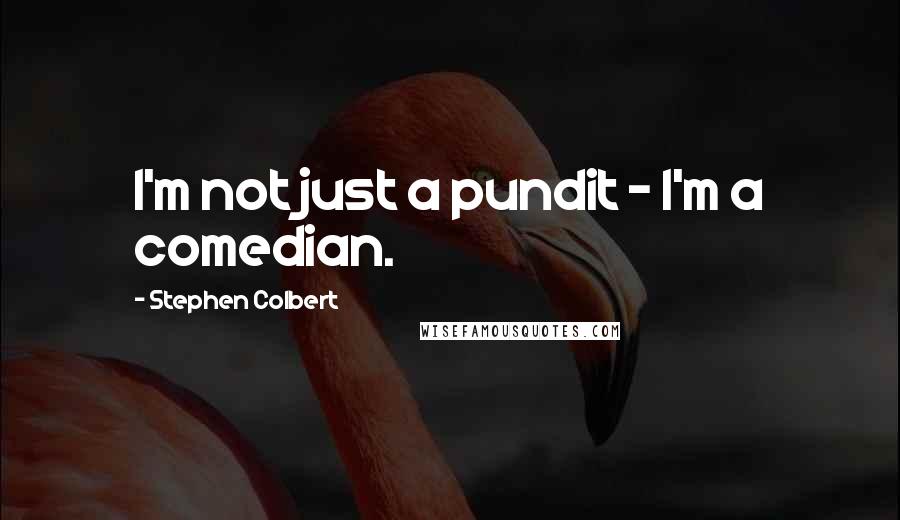 Stephen Colbert Quotes: I'm not just a pundit - I'm a comedian.