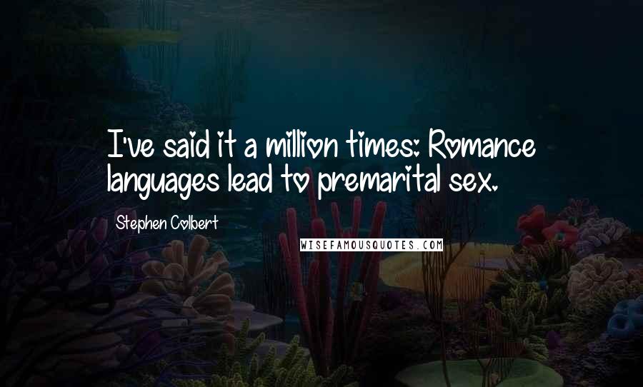 Stephen Colbert Quotes: I've said it a million times: Romance languages lead to premarital sex.