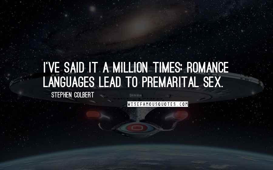 Stephen Colbert Quotes: I've said it a million times: Romance languages lead to premarital sex.