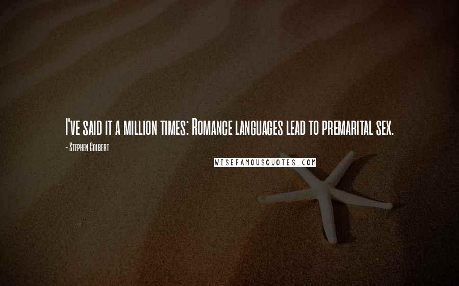 Stephen Colbert Quotes: I've said it a million times: Romance languages lead to premarital sex.