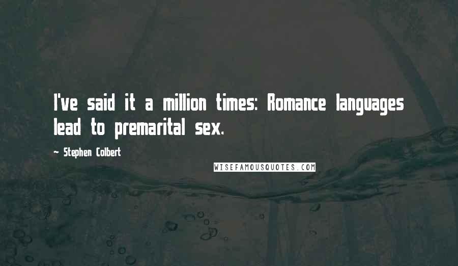 Stephen Colbert Quotes: I've said it a million times: Romance languages lead to premarital sex.