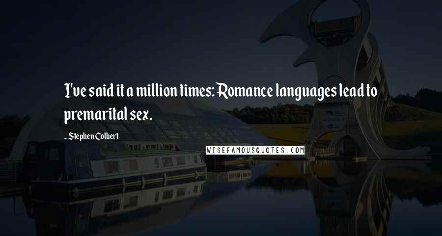 Stephen Colbert Quotes: I've said it a million times: Romance languages lead to premarital sex.