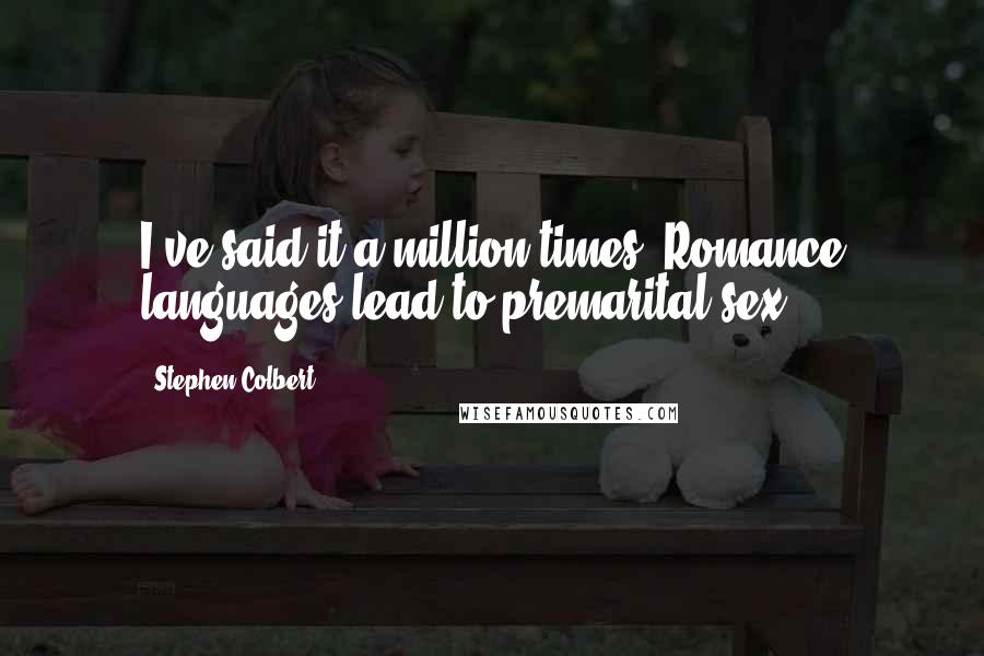 Stephen Colbert Quotes: I've said it a million times: Romance languages lead to premarital sex.