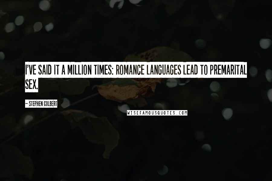 Stephen Colbert Quotes: I've said it a million times: Romance languages lead to premarital sex.