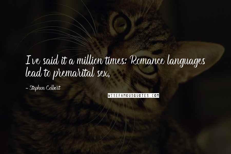 Stephen Colbert Quotes: I've said it a million times: Romance languages lead to premarital sex.