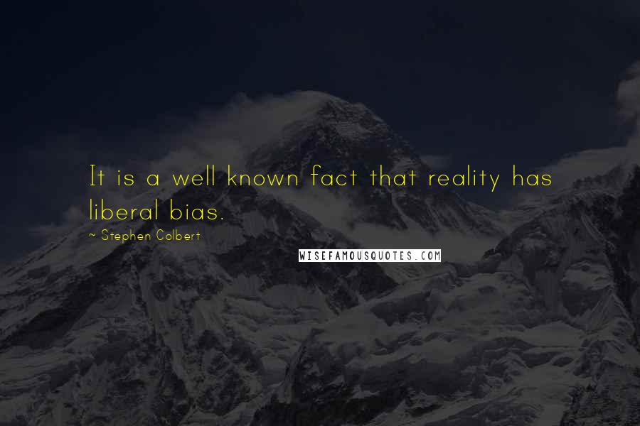Stephen Colbert Quotes: It is a well known fact that reality has liberal bias.