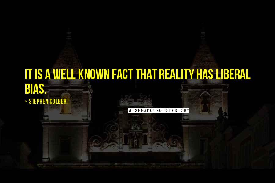 Stephen Colbert Quotes: It is a well known fact that reality has liberal bias.