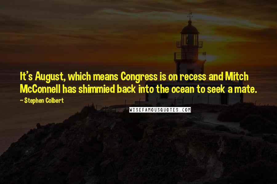Stephen Colbert Quotes: It's August, which means Congress is on recess and Mitch McConnell has shimmied back into the ocean to seek a mate.