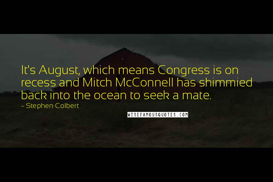 Stephen Colbert Quotes: It's August, which means Congress is on recess and Mitch McConnell has shimmied back into the ocean to seek a mate.