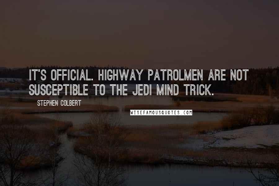 Stephen Colbert Quotes: It's official. Highway patrolmen are not susceptible to the Jedi Mind Trick.