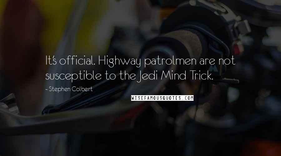 Stephen Colbert Quotes: It's official. Highway patrolmen are not susceptible to the Jedi Mind Trick.