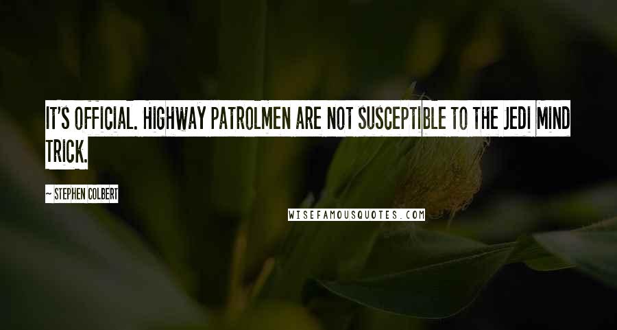 Stephen Colbert Quotes: It's official. Highway patrolmen are not susceptible to the Jedi Mind Trick.