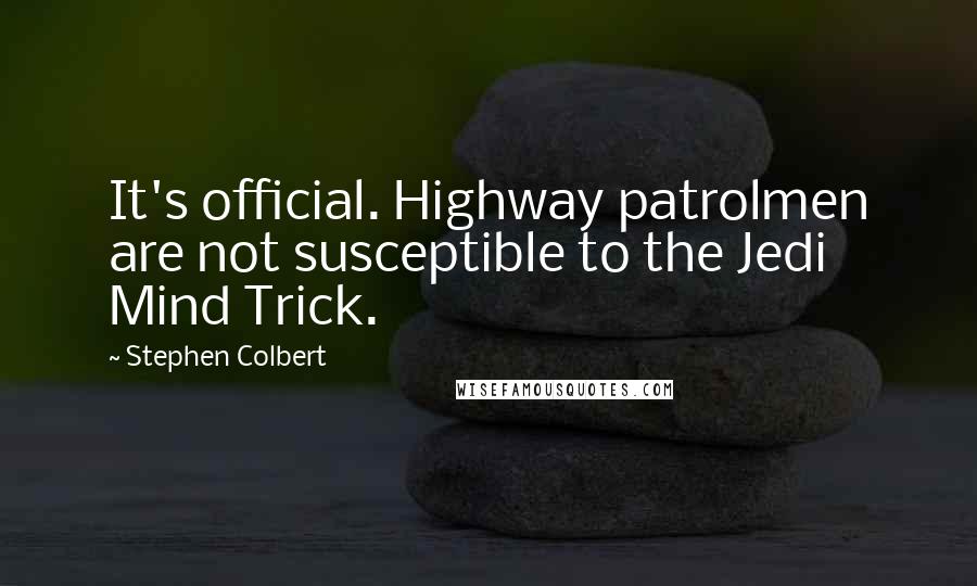 Stephen Colbert Quotes: It's official. Highway patrolmen are not susceptible to the Jedi Mind Trick.